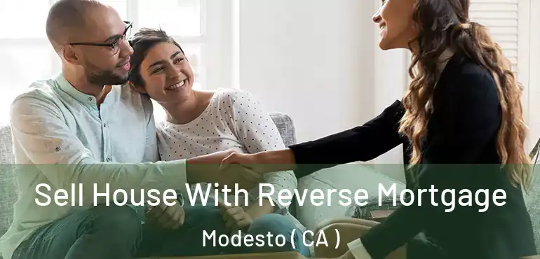  Sell House With Reverse Mortgage Modesto ( CA )